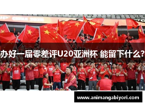 办好一届零差评U20亚洲杯 能留下什么？
