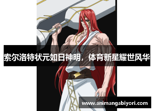 索尔洛特状元如日神明，体育新星耀世风华